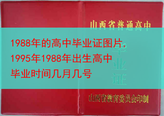 1988年的高中毕业证图片,1995年1988年出生高中毕业时间几月几号