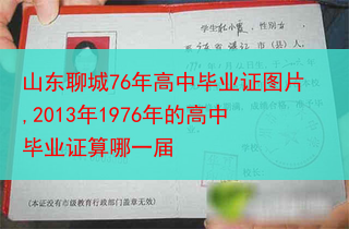 山东聊城76年高中毕业证图片,2013年1976年的高中毕业证算哪一届