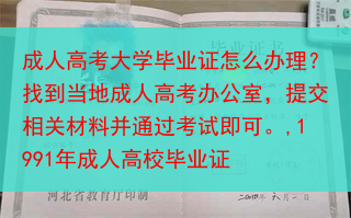 成人高考大学毕业证怎么办理？找到当地成人高考办公室，提交相关材料并通过考试即可。,1991年成人高校···