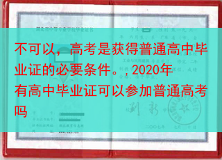 不可以，高考是获得普通高中毕业证的必要条件。,2020年有高中毕业证可以参加普通高考吗