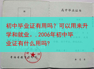 初中毕业证有用吗？可以用来升学和就业。,2006年初中毕业证有什么用吗?